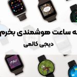 معرفی ساعت های هوشمندی که قبل از مرگ باید خریده باشید